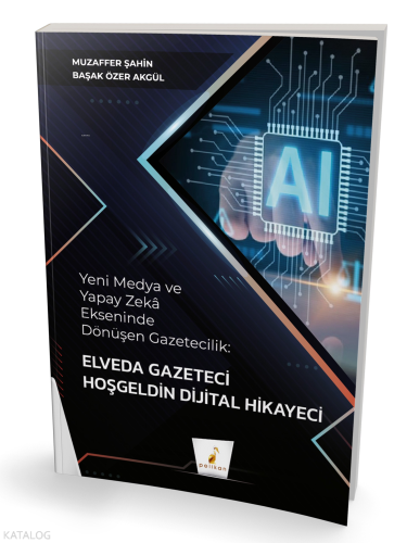 Yeni Medya ve Yapay Zeka Ekseninde Dönüşen Gazetecilik;Elveda Gazeteci