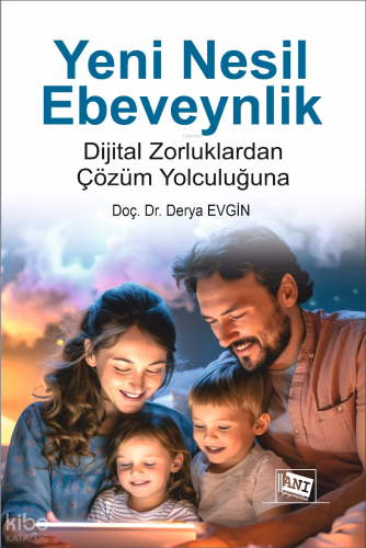 Yeni Nesil Ebeveynlik;Dijital Zorluklardan Çözüm Yolculuğuna