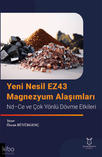 Yeni Nesil Ez43 Magnezyum Alaşımlar; Nd - Ce ve Çok Yönlü Dövme Etkile