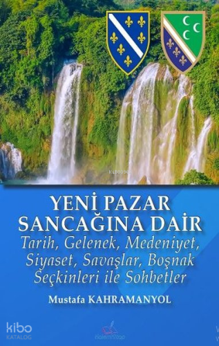 Yeni Pazar Sancağına Dair;Tarih, Gelenek, Medeniyet, Siyaset, Savaşlar, Boşnak Seçkinleri ile Sohbetler