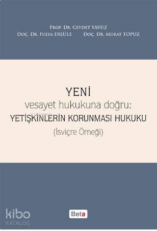 Yeni Vesayet Hukukuna Doğru : Yetişkinlerin Korunması Hukuku; (İsviçre Örneği)