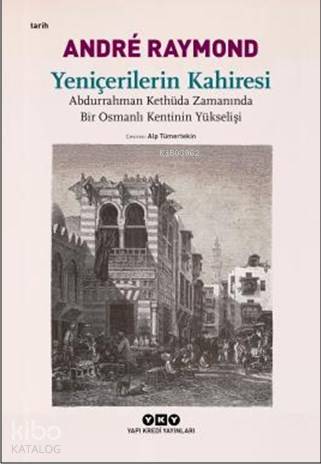 Yeniçerilerin Kahiresi; Abdurrahman Kethüda Zamanında Bir Osmanlı Kentinin Yükselişi
