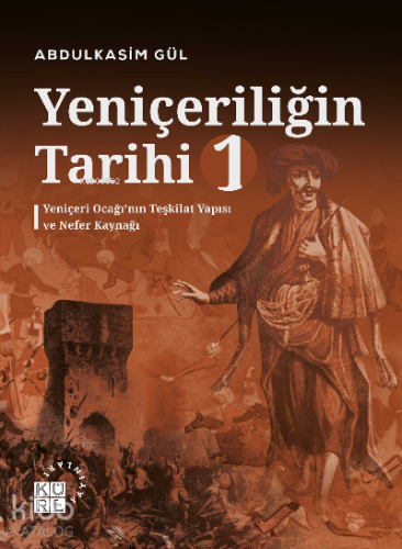 Yeniçeriliğin Tarihi 1 Cilt;Yeniçeri Ocağı’nın Teşkilat Yapısı ve Nefer Kaynağı