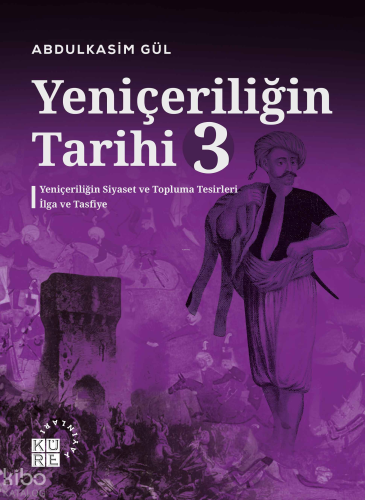 Yeniçeriliğin Tarihi 3 | Abdulkasim Gül | Küre Yayınları