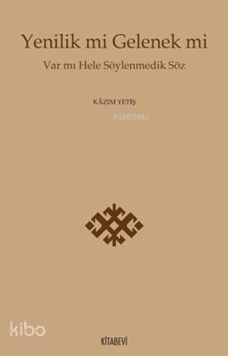 Yenilik mi Gelenek mi; Var mı Hele Söylenmedik Söz