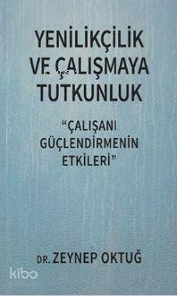 Yenilikçilik ve Çalışmaya Tutkunluk; Çalışanı Güçlendirmenin Etkileri