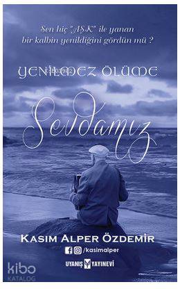 Yenilmez Ölüme Sevdamız | Kasım Alper Özdemir | Uyanış Yayınevi