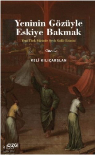 Yeninin Gözüyle Eskiye Bakmak - Yeni Türk Şiirinde Şeyh Galib Esintisi