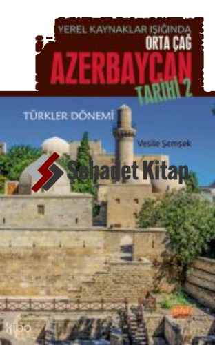 Yerel Kaynaklar Işığında Orta Çağ Azerbaycan Tarihi - II (Türkler Döne