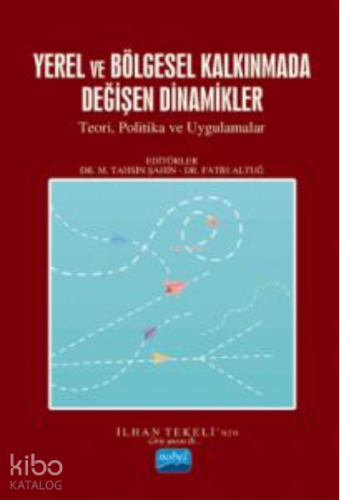 Yerel Ve Bölge Kalkınmada Değişen Dinamikler;Teori, Politikalar ve Uygulamalar