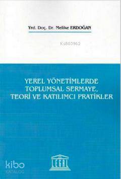 Yerel Yönetimlerde Toplumsal Sermaye, Teori ve Katılımcı Pratikler