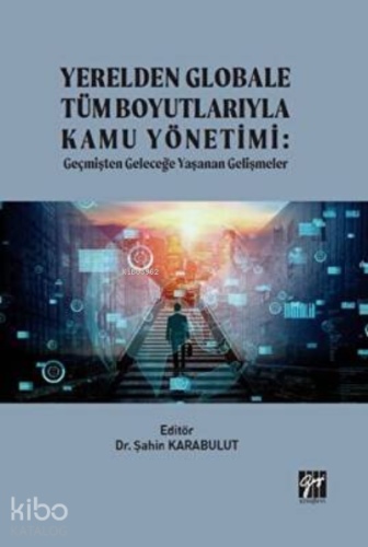 Yerelden Globale Tüm Boyutlarıyla Kamu Yönetimi | Şahin Karabulut | Ga