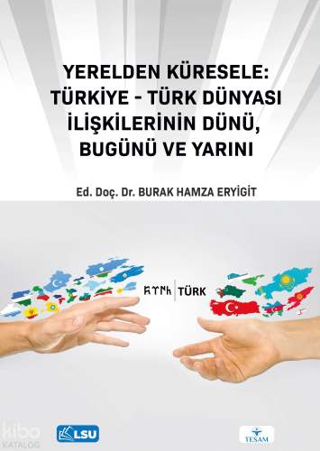 Yerelden Küresele: Türkiye – Türk Dünyası İlişkilerinin Dünü, Bugünü v