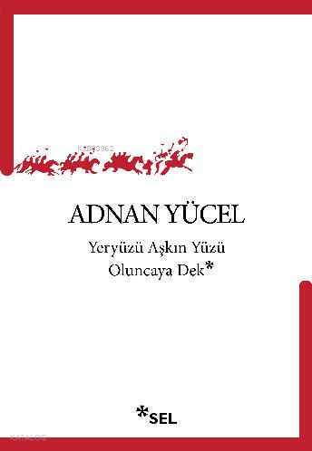 Yeryüzü Aşkın Yüzü Oluncaya Dek | Adnan Yücel | Sel Yayıncılık