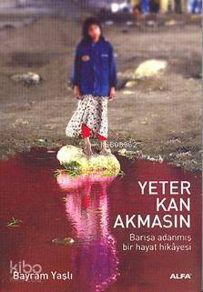 Yeter Kan Akmasın; Barışa Adanmış Bir Hayat Hikayesi