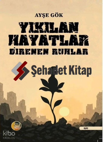 Yıkılan Hayatlar Direnen Ruhlar | Ayşe Gök | Aysima Yayınları