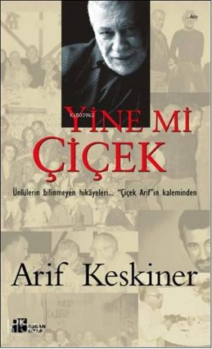 Yine mi Çiçek; Ünlülerin Bilinmeyen Hikâyeleri... "Çiçek Arif"in Kaleminden