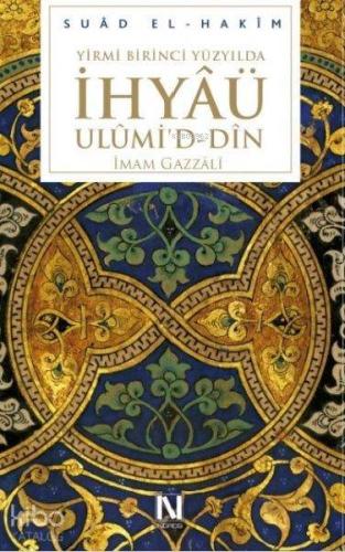 Yirmibirinci Yüzyılda İhyâü Ulûmi'd-Dîn (Ciltli) | Suâd El-Hakîm | Nef