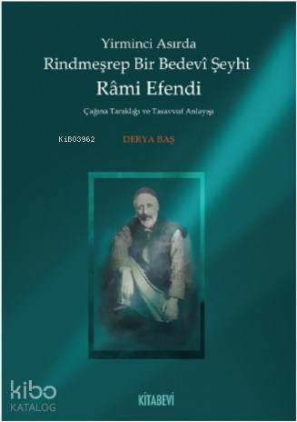 Yirminci Asırda Rindmeşrep Bir Bedevî Şeyhi Râmi Efendi; Çağına Tanıklığı ve Tasavvuf Anlayışı