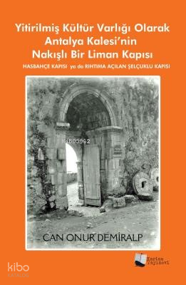 Yitirilmiş Kültür Varlığı Olarak Antalya Kalesi’nin Nakışlı Bir Liman Kapısı