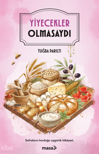 Yiyecekler Olmasaydı | Tuğba Parıltı | Masa Kitap