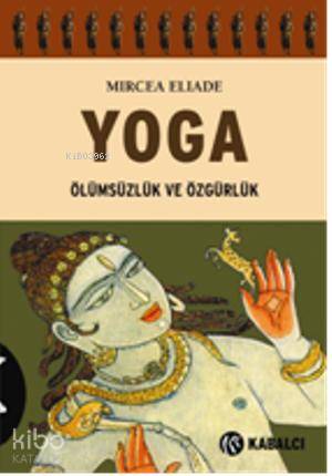 Yoga; Ölümsüzlük ve Özgürlük | Mircea Eliade | Kabalcı Yayınevi