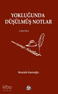 Yokluğunda Düşülmüş Notlar | Mustafa İslamoğlu | Düşün Yayıncılık