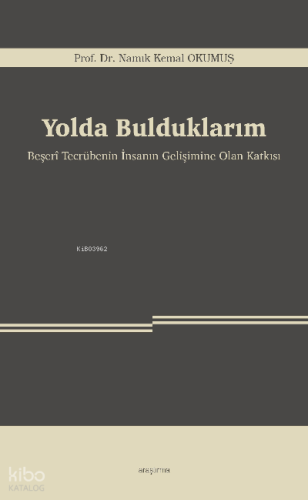 Yolda Bulduklarım;Beşerî Tecrübenin İnsanın Gelişimine Olan Katkısı
