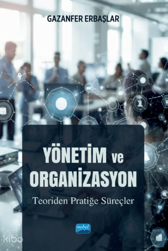 Yönetim ve Organizasyon;Teoriden Pratiğe Süreçler | Gazanfer Erbaşlar 