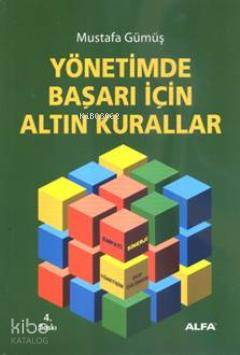 Yönetimde Başarı İçin Altın Kurallar | Mustafa Gümüş | Alfa Basım Yayı