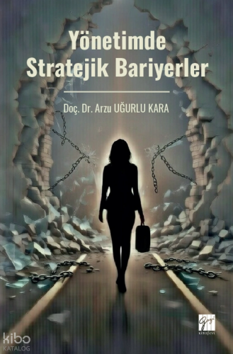 Yönetimde Stratejik Bariyerler | Arzu Uğurlu Kara | Gazi Kitabevi