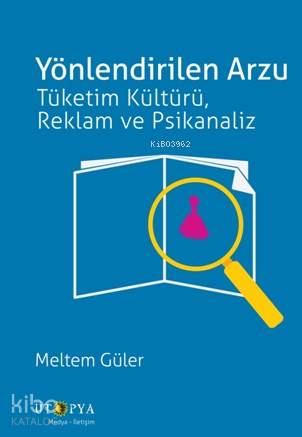 Yönlendirilen Arzu; Tüketim Kültürü, Reklam ve Psikanaliz | Meltem Gül