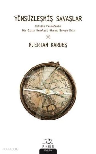 Yönsüzleşmiş Savaşlar; Politik Felsefenin Bir Sınır Meselesi Olarak Savaşa Dair