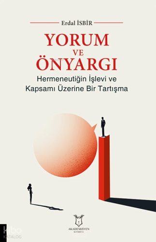 Yorum ve Önyargı Hermeneutiğin İşlevi ve Kapsamı Üzerine Bir Tartışma