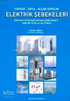 Yüksek-Orta-Alçak Gerilim Elektrik Şebekeleri; Üretim, İletim, Dağıtım, Malzeme, Donatı, Tanıtım, Tesis ve İşletmesi