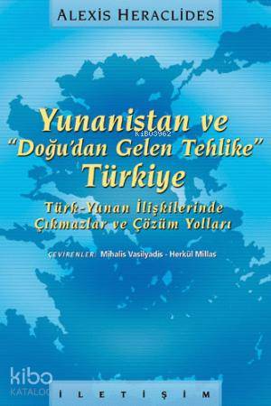 Yunanistan ve "Doğudan Gelen Tehlike" Türkiye; Türk-Yunan İlişkilerinde Çıkmazlar ve Çözüm Yolları