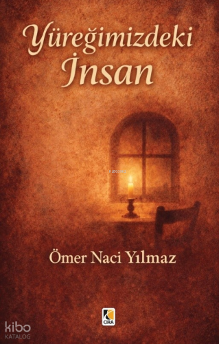 Yüreğimizdeki İnsan | Ömer Naci Yılmaz | Çıra Yayınları