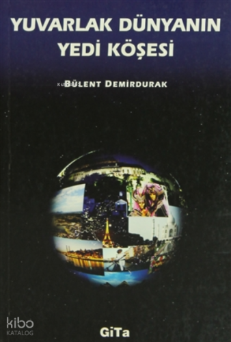 Yuvarlak Dünyanın Yedi Köşesi | Bülent Demirdurak | Gita Yayınları