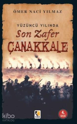 Yüzüncü Yılında Son Zafer Çanakkale | Ömer Naci Yılmaz | Çıra Yayınlar