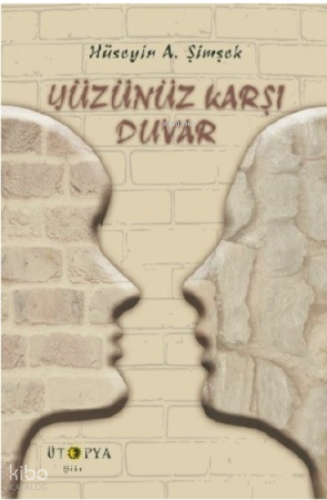 Yüzünüz Karşı Duvar | Hüseyin A. Şimşek | Ütopya Yayınevi