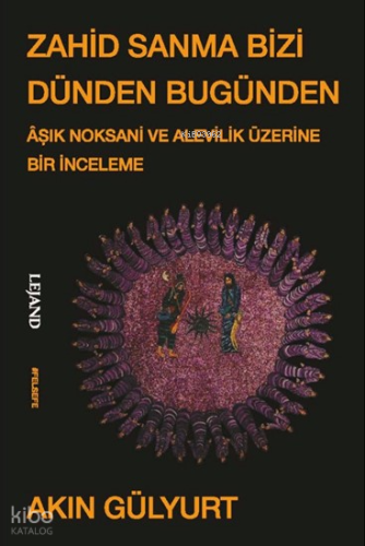 Zahid Sanma Bizi Dünden Bugünden;Âşık Noksani ve Alevilik Üzerine Bir İnceleme