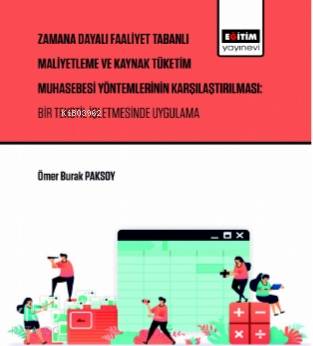 Zaman Dayalı Faaliyet Tabanlı Maliyetleme ve Kaynak; Tüketim Muhasebesi Yöntemlerinin Karşılaştırılması: Bir Tekstil İşletmesinde Uygulama