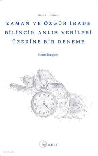 Zaman ve Özgür İrade ;Bilincin Anlık Verileri Üzerine Bir Deneme