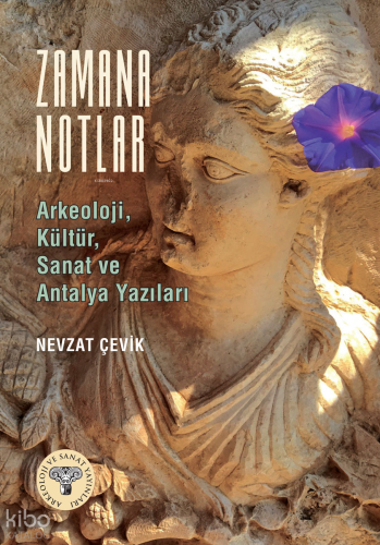 Zamana Notlar;Arkeoloji, Kültür, Sanat ve Antalya Yazıları | Nevzat Çe