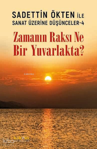 Zamanın Raksı Ne Bir Yuvarlakta?;Sadettin Ökten ile Sanat Üzerine Düşü
