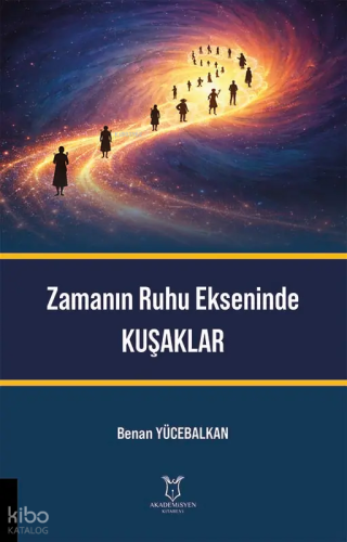 Zamanın Ruhu Ekseninde Kuşaklar | Benan Yücebalkan | Akademisyen Kitab