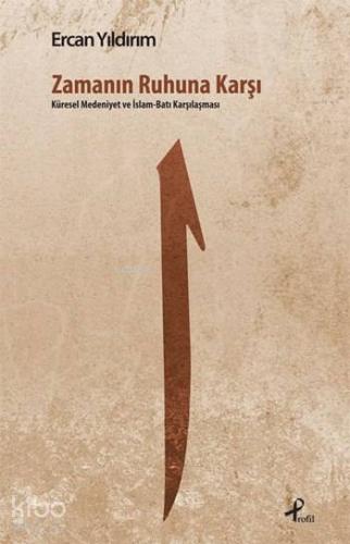 Zamanın Ruhuna Karşı; Küresel Medeniyet ve İslâm - Batı Karşılaşması