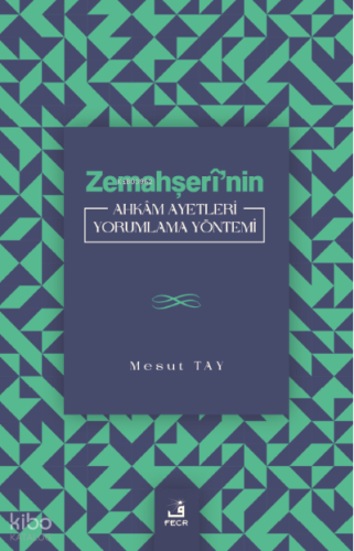 Zemahşerî’nin Ahkâm Ayetleri Yorumlama Yöntemi