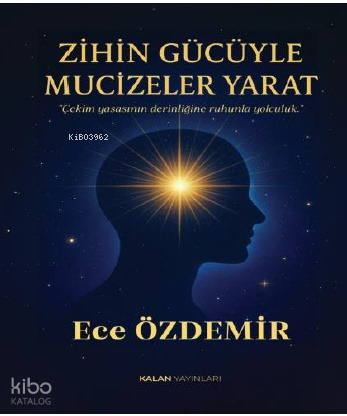 Zihin Gücüyle Mucizeler Yarat;Çekim Yasasının Derinliğine Ruhunla Yolculuk