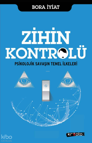 Zihin Kontrolü; Psikolojik Savaşın Temel İlkeleri | Bora İyiat | Kript